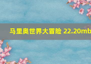 马里奥世界大冒险 22.20mb